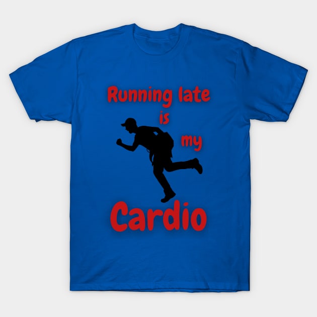 Running Late Is My Cardio T-Shirt by DripShop406